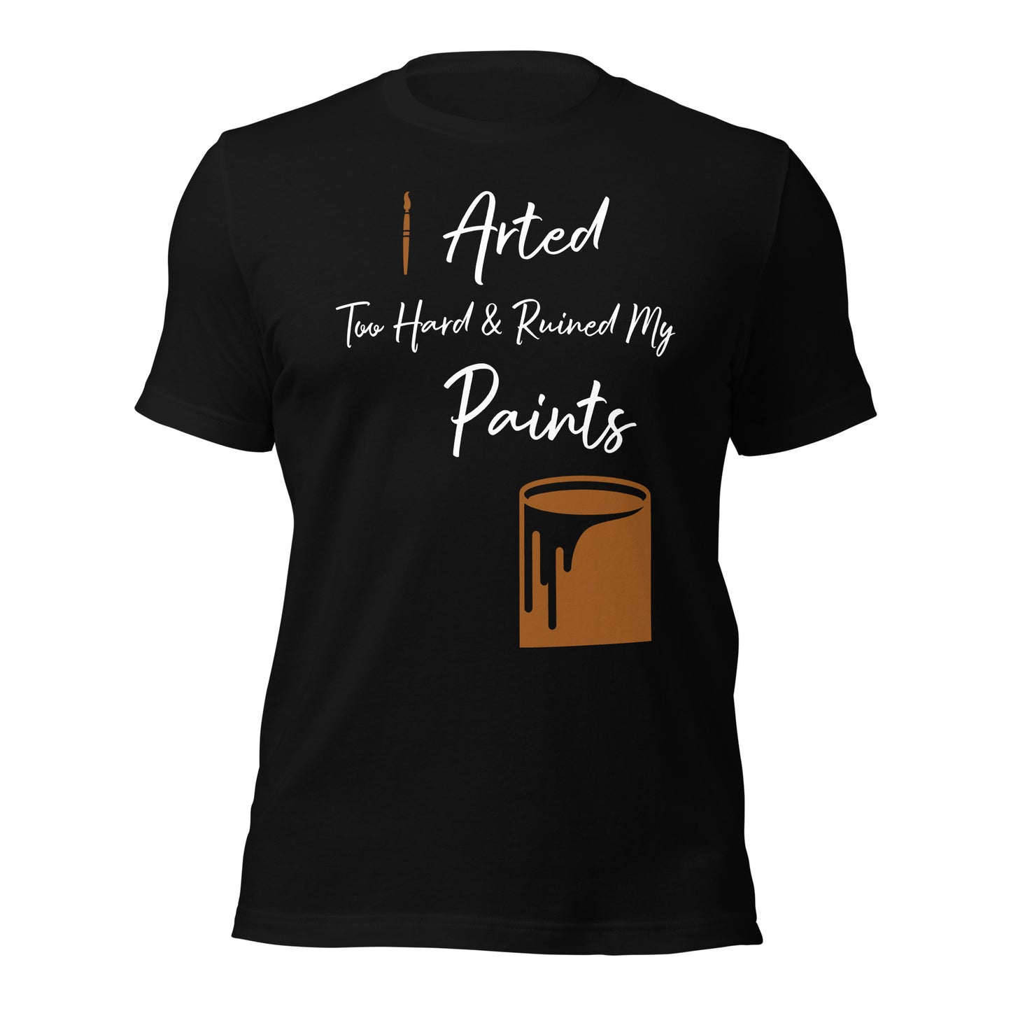 Clothing - I Arted Too Hard & Ruined My Paints - Cotton T-Shirt - Graphic Tee Art Shirt - Paint With Josh